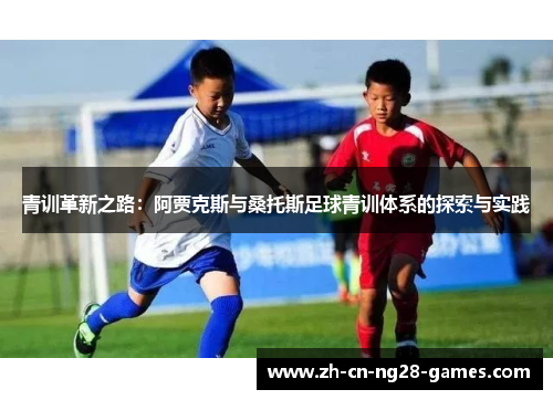 青训革新之路：阿贾克斯与桑托斯足球青训体系的探索与实践