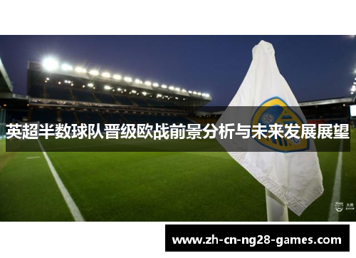 英超半数球队晋级欧战前景分析与未来发展展望