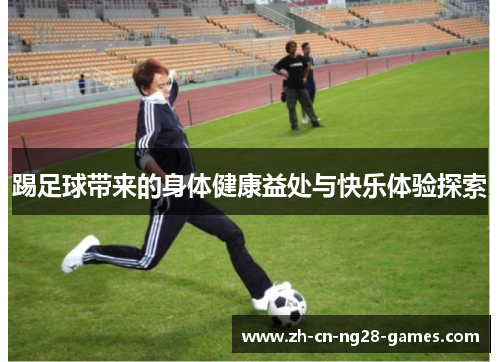 踢足球带来的身体健康益处与快乐体验探索